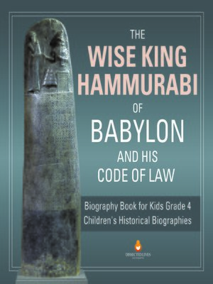 cover image of The Wise King Hammurabi of Babylon and His Code of Law--Biography Book for Kids Grade 4--Children's Historical Biographies